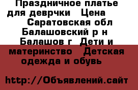 Праздничное платье для деврчки › Цена ­ 2 000 - Саратовская обл., Балашовский р-н, Балашов г. Дети и материнство » Детская одежда и обувь   